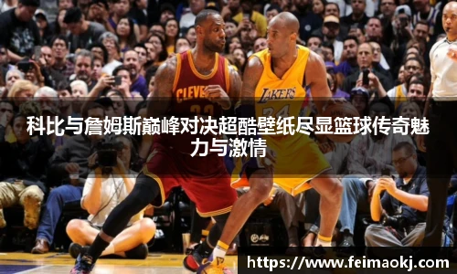 科比与詹姆斯巅峰对决超酷壁纸尽显篮球传奇魅力与激情